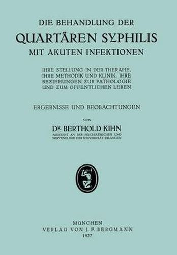 Cover image for Die Behandlung Der Quartaren Syphilis Mit Akuten Infektionen: Ihre Stellung in Der Therapie, Ihre Methodik Und Klinik, Ihre Beziehungen Zur Pathologie Und Zum OEffentlichen Leben, Ergebnisse Und Beobachtungen