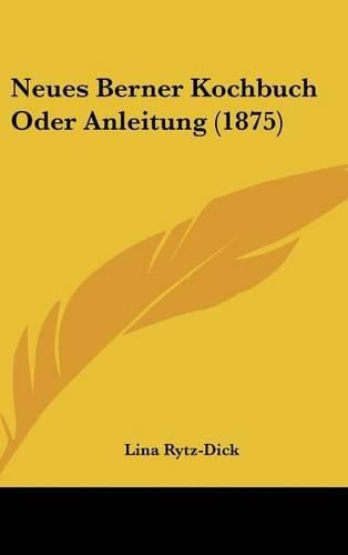 Cover image for Neues Berner Kochbuch Oder Anleitung (1875)