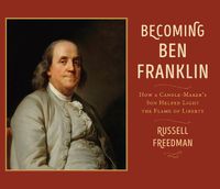 Cover image for Becoming Ben Franklin: How a Candle-Maker's Son Helped Light the Flame of Liberty