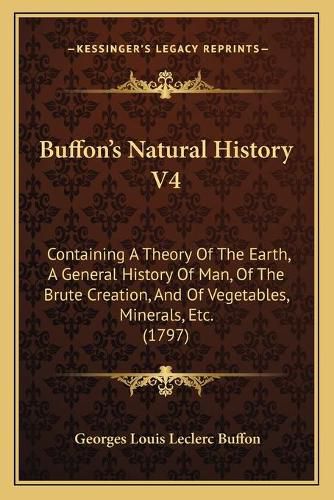 Buffon's Natural History V4: Containing a Theory of the Earth, a General History of Man, of the Brute Creation, and of Vegetables, Minerals, Etc. (1797)