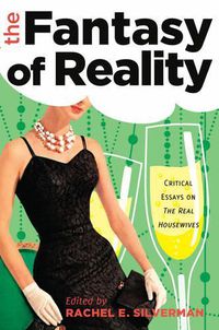 Cover image for The Fantasy of Reality: Critical Essays on  The Real Housewives