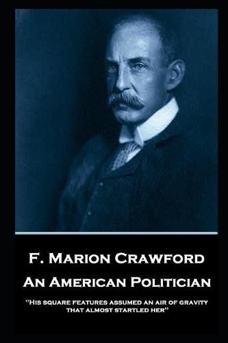 F. Marion Crawford - An American Politician: 'His square features assumed an air of gravity that almost startled her