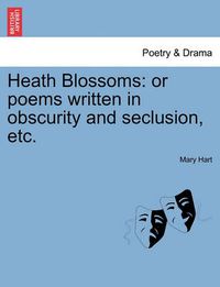 Cover image for Heath Blossoms: Or Poems Written in Obscurity and Seclusion, Etc.