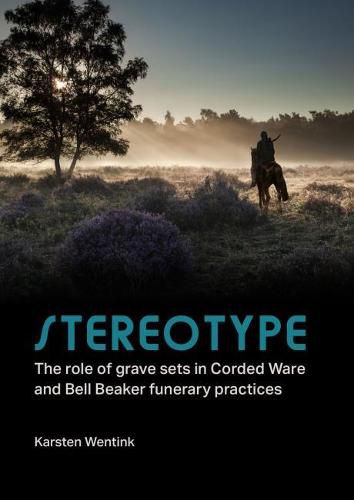 Cover image for Stereotype: The Role of Grave Sets in Corded Ware and Bell Beaker Funerary Practices