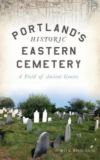 Cover image for Portland's Historic Eastern Cemetery: A Field of Ancient Graves