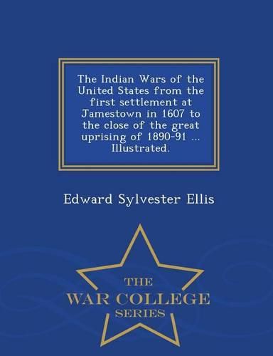 The Indian Wars of the United States from the first settlement at Jamestown in 1607 to the close of the great uprising of 1890-91 ... Illustrated. - War College Series