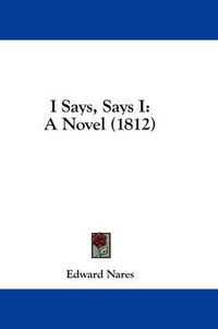 Cover image for I Says, Says I: A Novel (1812)