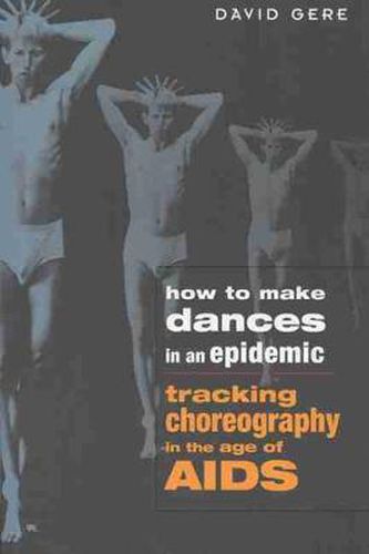 Cover image for How to Make Dances in an Epidemic: Tracking Choreography in the Age of AIDS