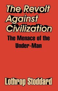 Cover image for The Revolt Against Civilization: The Menace of the Under-Man