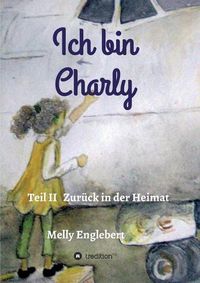 Cover image for Ich bin Charly: Teil II - Zuruck in der Heimat