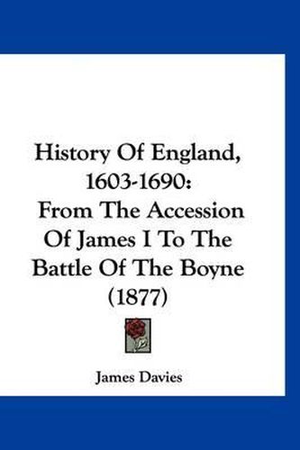 Cover image for History of England, 1603-1690: From the Accession of James I to the Battle of the Boyne (1877)