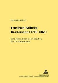 Cover image for Friedrich Wilhelm Bornemann (1798-1864); Eine Juristenkarriere im Preussen des 19. Jahrhunderts