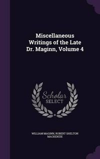Cover image for Miscellaneous Writings of the Late Dr. Maginn, Volume 4