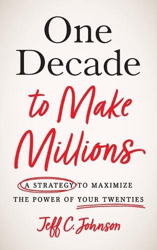 Cover image for One Decade to Make Millions: A Strategy to Maximize the Power of Your Twenties