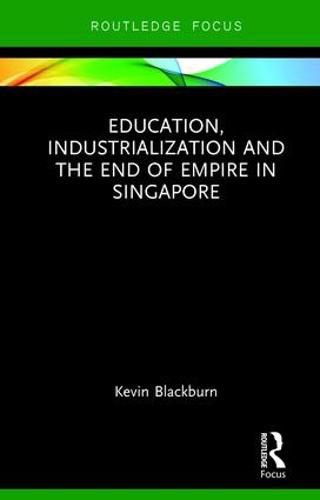 Cover image for Education, Industrialization and the End of Empire in Singapore