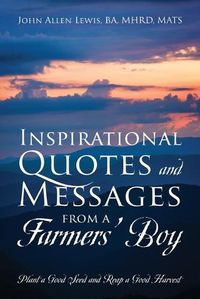 Cover image for Inspirational Quotes and Messages From a Farmers' Boy: Plant a Good Seed and Reap a Good Harvest