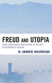 Cover image for Freud and Utopia: From Cosmological Narcissism to the Soft Dictatorship of Reason