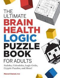 Cover image for The Ultimate Brain Health Logic Puzzle Book for Adults: Sudoku, Calcudoku, Logic Grids, Cryptic Puzzles, and More!