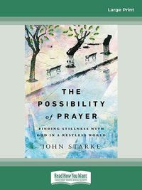 Cover image for The Possibility of Prayer: Finding Stillness with God in a Restless World