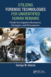 Cover image for Utilizing Forensic Technologies for Unidentified Human Remains: Death Investigation Resources, Strategies, and Disconnects