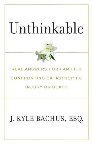 Cover image for Unthinkable: Real Answers For Families Confronting Catastrophic Injury or Death