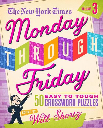 Cover image for The New York Times Monday Through Friday: Easy to Tough Crossword Puzzles Volume 3 50 Puzzles from the Pages of The New York Times