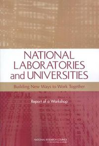 Cover image for National Laboratories and Universities: Building New Ways to Work Together, Report of a Workshop