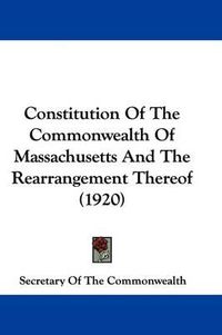 Cover image for Constitution of the Commonwealth of Massachusetts and the Rearrangement Thereof (1920)