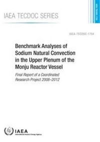 Cover image for Benchmark analyses of sodium natural convection in the upper plenum of the Monju Reactor Vessel: final report of a coordinated research project 2008-2012