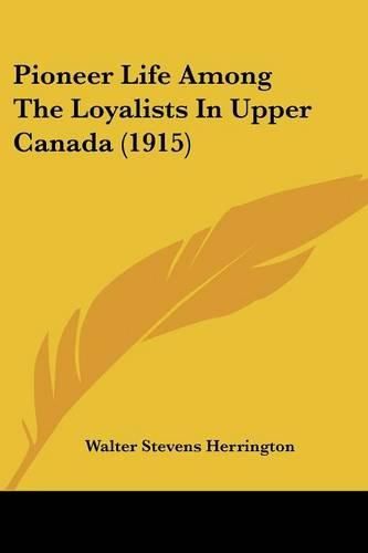Cover image for Pioneer Life Among the Loyalists in Upper Canada (1915)