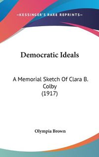 Cover image for Democratic Ideals: A Memorial Sketch of Clara B. Colby (1917)