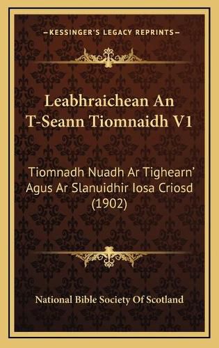 Cover image for Leabhraichean an T-Seann Tiomnaidh V1: Tiomnadh Nuadh AR Tighearn' Agus AR Slanuidhir Iosa Criosd (1902)