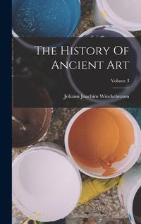 Cover image for The History Of Ancient Art; Volume 3