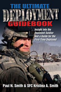 Cover image for The Ultimate Deployment Guidebook: Insight into the Deployed Soldier and a Guide for the First-Time Deployed