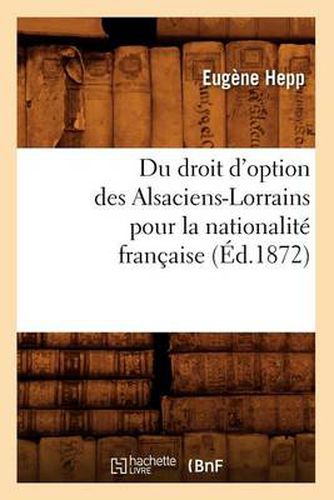 Cover image for Du Droit d'Option Des Alsaciens-Lorrains Pour La Nationalite Francaise (Ed.1872)