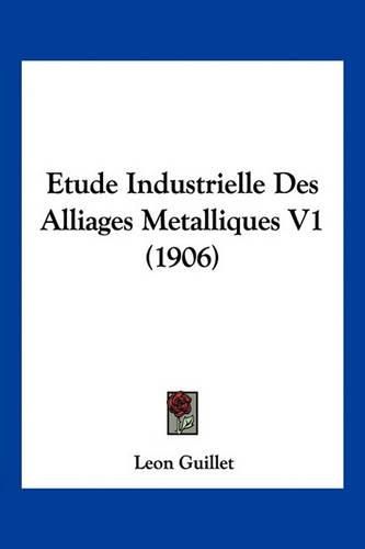 Etude Industrielle Des Alliages Metalliques V1 (1906)