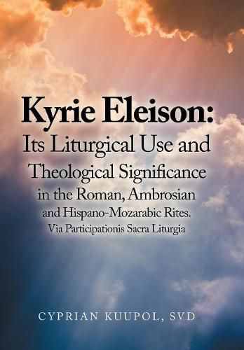 Cover image for Kyrie Eleison: Its Liturgical Use and Theological Significance in the Roman, Ambrosian and Hispano-Mozarabic Rites: Via Participationis Sacra Liturgia