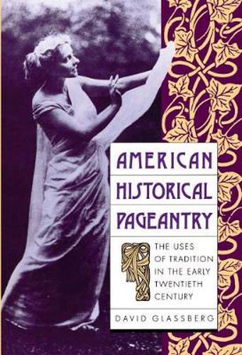 Cover image for American Historical Pageantry: The Uses of Tradition in the Early Twentieth Century