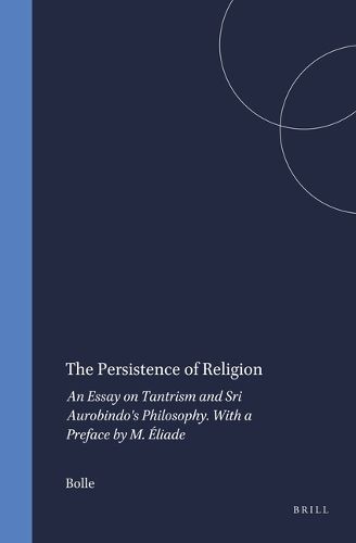 Cover image for The Persistence of Religion: An Essay on Tantrism and Sri Aurobindo's Philosophy. With a Preface by M. Eliade