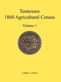 Cover image for Tennessee 1860 Agricultural Census, Volume 1