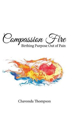 Cover image for Compassion Fire: Birthing Purpose out of Pain