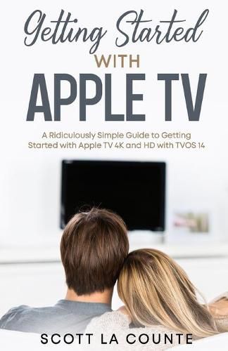 Cover image for Getting Started With Apple TV: A Ridiculously Simple Guide to Getting Started With Apple TV 4K and HD With TVOS 14