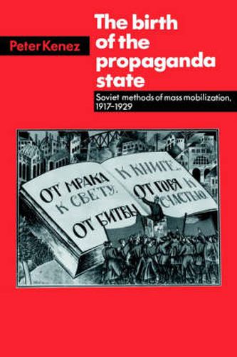 Cover image for The Birth of the Propaganda State: Soviet Methods of Mass Mobilization, 1917-1929