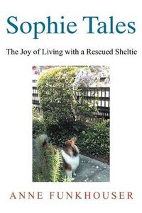 Cover image for Sophie Tales: The Joy of Living with a Rescued Sheltie