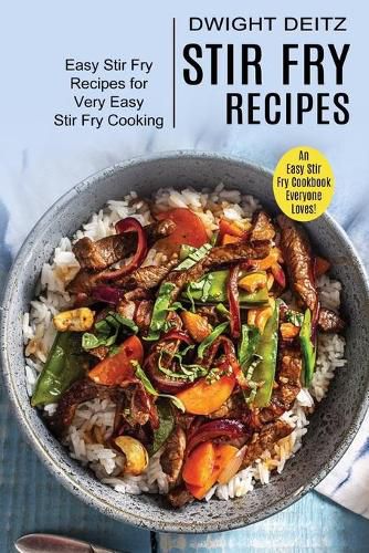 Cover image for Stir Fry Recipes: Easy Stir Fry Recipes for Very Easy Stir Fry Cooking (An Easy Stir Fry Cookbook Everyone Loves!)