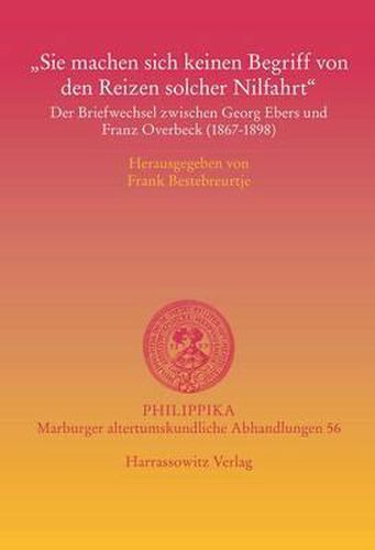 Cover image for Sie Machen Sich Keinen Begriff Von Den Reizen Solcher Nilfahrt: Der Briefwechsel Zwischen Georg Ebers Und Franz Overbeck (1867-1898)
