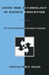 Cover image for Work and Technology in Higher Education: The Social Construction of Academic Computing