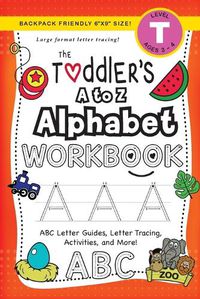 Cover image for The Toddler's A to Z Alphabet Workbook: (Ages 3-4) ABC Letter Guides, Letter Tracing, Activities, and More! (Backpack Friendly 6x9 Size)