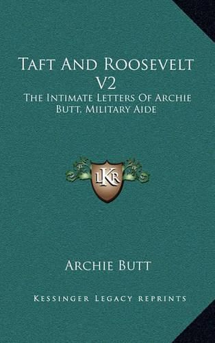 Cover image for Taft and Roosevelt V2: The Intimate Letters of Archie Butt, Military Aide