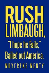 Cover image for Rush Limbaugh, \"I Hope He Fails,\" Bailed Out America.